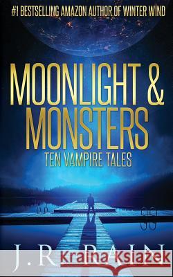 Moonlight & Monsters: Ten Vampire Tales J. R. Rain 9781545594346 Createspace Independent Publishing Platform