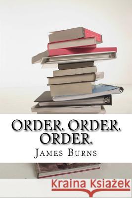 Order. Order. Order. James Burns 9781545594445