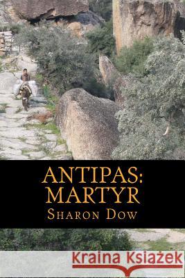 Antipas: Martyr Sharon Dow 9781545594704 Createspace Independent Publishing Platform