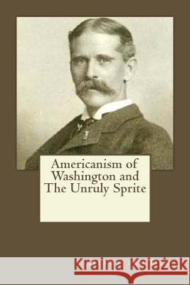 Americanism of Washington and The Unruly Sprite Gouveia, Andrea 9781545597828