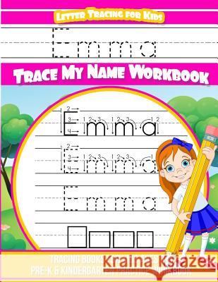 Letter Tracing for Kids Emma Trace My Name Workbook: Tracing Books for Kids Ages 3 - 5 Pre-K & Kindergarten Practice Workbook Emma Books 9781545598603 Createspace Independent Publishing Platform