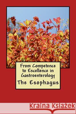 From Competence to Excellence in Gastroenterology: The Esophagus A. B. R. Thomson 9781545598764 Createspace Independent Publishing Platform