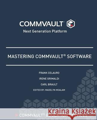 Mastering Commvault Software Frank H. Celauro Madelyn Moalam Carl Brault 9781545598795 Createspace Independent Publishing Platform