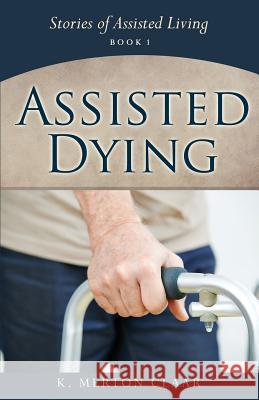 Assisted Dying K Merton Claar 9781545600467 Xulon Press