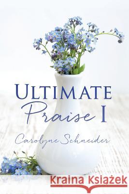 Ultimate Praise I Carolyne Schneider 9781545600726