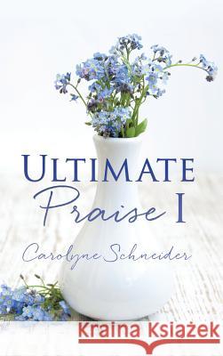 Ultimate Praise I Carolyne Schneider 9781545600733