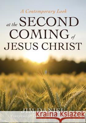 A Contemporary Look at the Second Coming of Jesus Christ Jim Daniel, Governor Mike Huckabee 9781545601150 Xulon Press