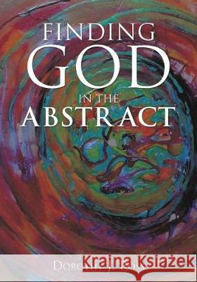 Finding God in the Abstract Dorothy J Ross 9781545601563 Xulon Press