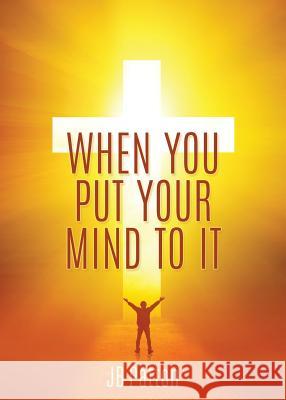 When You Put Your Mind to It Jb Patton 9781545602034