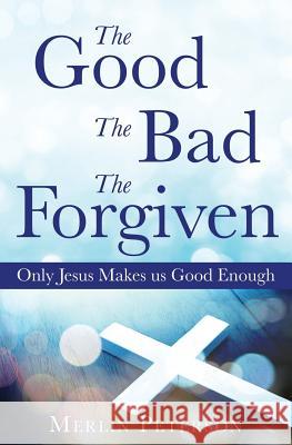 The Good The Bad The Forgiven Merlin Peterson 9781545602119 Xulon Press