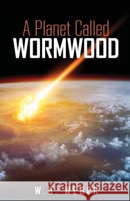 A Planet Called Wormwood W B Weber 9781545602386 Xulon Press
