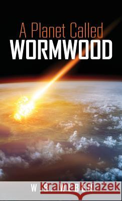 A Planet Called Wormwood W B Weber 9781545602393 Xulon Press