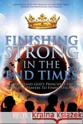 Finishing Strong in the End Times Felix Jegede Ph D 9781545603772 Xulon Press