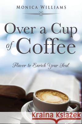 Over a Cup of Coffee Monica Williams 9781545604342 Xulon Press