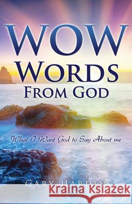 Wow Words from God: What I Want God To Say About Me Hardin, Gary 9781545606513