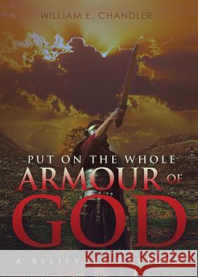 PUT ON THE WHOLE ARMOUR of GOD William E Chandler 9781545607220
