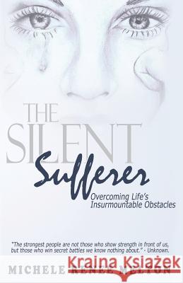 The Silent Sufferer: Overcoming Life's Insurmountable Obstacles Michele Renee Melton 9781545607411