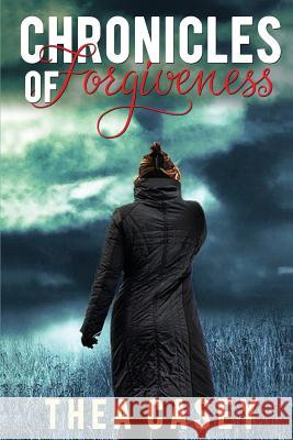 Chronicles of Forgiveness Thea Casey 9781545609507 Xulon Press