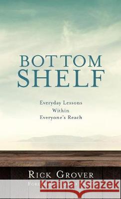 BOTTOM SHELF Everyday Lessons Within Everyone's Reach Rick Grover 9781545609842