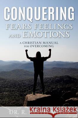 Conquering Fears Feelings and Emotions Dr R Keith Miles 9781545611081 Xulon Press