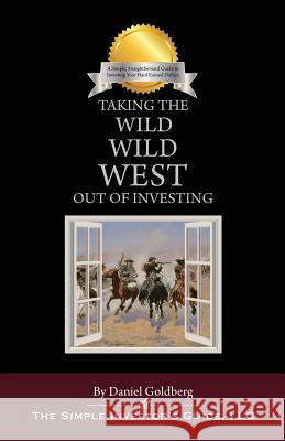 Taking the Wild Wild West Out of Investing Daniel Goldberg 9781545611302 Mill City Press, Inc.