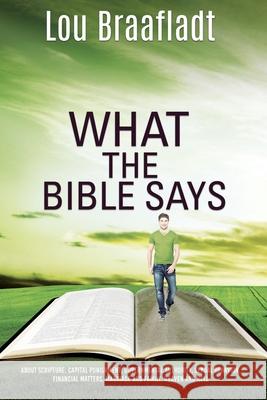 What the Bible Says: about scripture, capital punishment, governmental authority, sexual behavior, financial matters, marriage and family, heaven and hell Lou Braafladt 9781545611586 Xulon Press