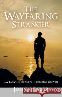 The Wayfaring Stranger: -A Layman's Journeys in Spiritual Growth John Hislop 9781545611760