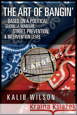 The Art of Bangin': Based on a Political, Guerilla Warfare, Street, Prevention, & Intervention Level Kalib Wilson 9781545612156 Mill City Press, Inc.