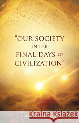 Our Society in the Final Days of Civilization Elder Alberta Sellers 9781545612231 Xulon Press