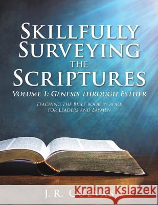 Skillfully Surveying the Scriptures Volume 1: Genesis through Esther Cuevas, J. R. 9781545612781 Xulon Press