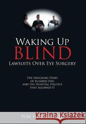 Waking Up Blind: Lawsuits over Eye Surgery Mba Harbin, MD 9781545613115 Mill City Press, Inc.