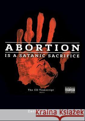 Abortion Is a Satanic Sacrifice: The CD Transcript Zachary King 9781545613122 MCP Books