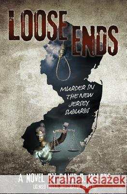 Loose Ends: Murder in the New Jersey suburbs David B Watts 9781545613528