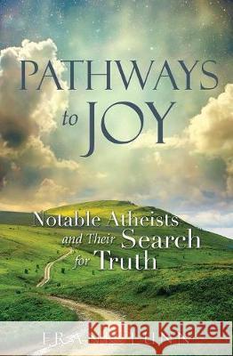 Pathways to Joy: Notable Atheists and Their Search for Truth Frank Lunn 9781545613733 Xulon Press