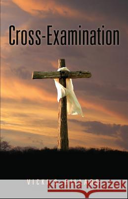 Cross-Examination Vicki S Dillard 9781545613764 Xulon Press