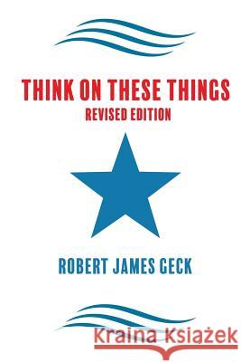 Think on These Things - Revised Robert James Geck 9781545613955