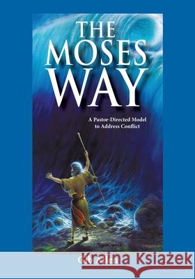 The Moses' Way: For a Pastor-Directed Model to Address Conflict Gib Allen 9781545613962 Xulon Press