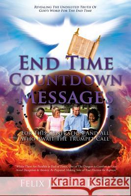 End Time Countdown Messages Felix Jegede Ph D 9781545615201 Xulon Press