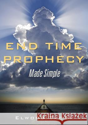 End Time Prophecy Made Simple Elwood Trost 9781545615607