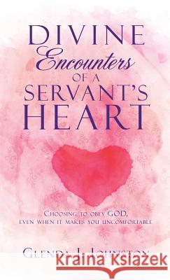 Divine Encounters of a Servant's Heart Glenda J Johnston 9781545616048