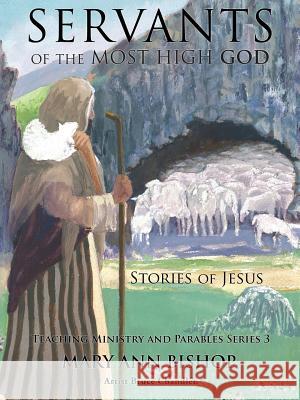 Servants of the Most High God The Stories of Jesus: Teaching Ministry and Parables, Series 3 Mary Ann Bishop, Bruce Chandler 9781545616802