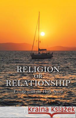 Religion or Relationship: Living with the Holy Spirit Patricia Mitola 9781545616857