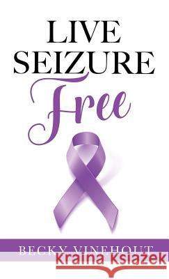 Live Seizure Free Becky Vinehout 9781545617076