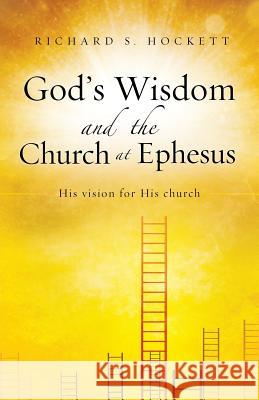 God's Wisdom and the Church at Ephesus Richard S Hockett 9781545617304 Xulon Press