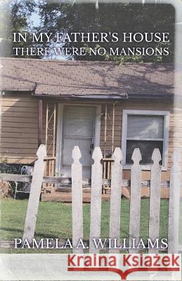 In My Father's House There Were No Mansions Pamela a Williams 9781545617717