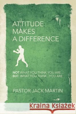 Attitude Makes a Difference Pastor Jack Martin 9781545617809