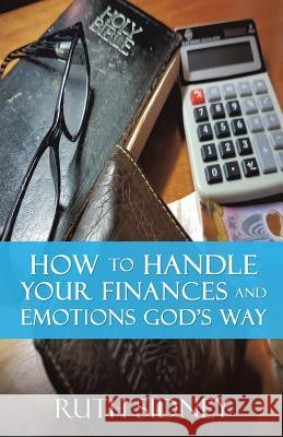 How to handle your Finances and Emotions Gods Way Ruth Sidney 9781545618899 Xulon Press