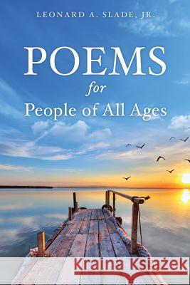 Poems for People of All Ages Leonard A Slade, Jr 9781545619247