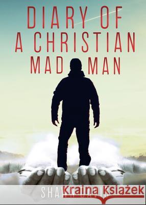 Diary of a Christian Mad Man Shawn Davis 9781545619308 Xulon Press