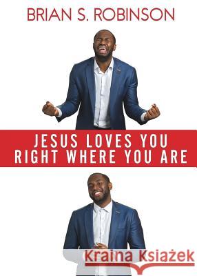 Jesus Loves You Right Where You Are Brian S Robinson 9781545619322